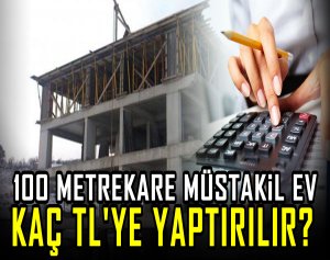 100 metrekare müstakil ev kaç TL'ye yaptırılır? 