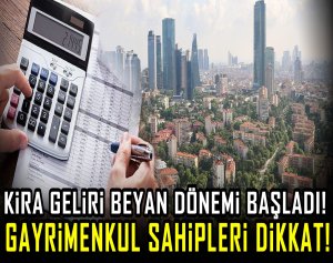 Kira Geliri Beyan Dönemi Başladı! Gayrimenkul Sahipleri Dikkat!