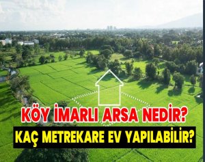 Köy İmarlı Arsa Nedir?  Kaç Metrekare Ev Yapılabilir?