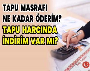 Tapu Masrafı Ne Kadar öderim Tapu Harcında İndirim Var mı?