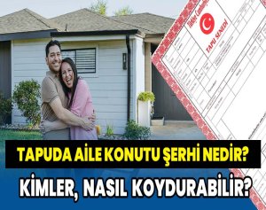 Tapuda Aile Konutu Şerhi Nedir Kimler, Nasıl Koydurabilir