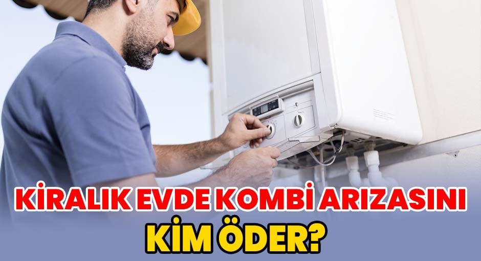 Kiralık Evde Kombi Arızasını Kim Öder?
