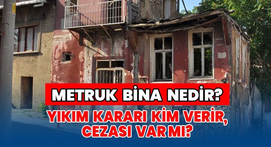 Metruk Bina Nedir? Yıkım Kararı Kim Verir, Cezası Var mı?