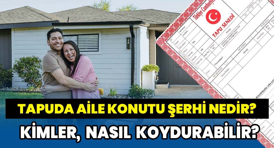 Tapuda Aile Konutu Şerhi Nedir Kimler, Nasıl Koydurabilir