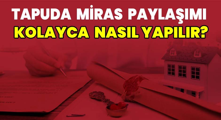 Tapuda Miras Paylaşımı Kolayca Nasıl Yapılır?