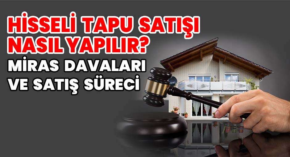 Hisseli Tapu Satışı Nasıl Yapılır? Miras Davaları ve Satış Süreci