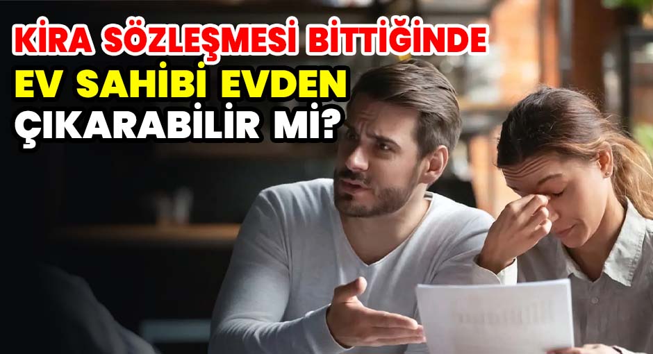 Kira sözleşmesi bittiğinde ev sahibi evden çıkarabilir mi?