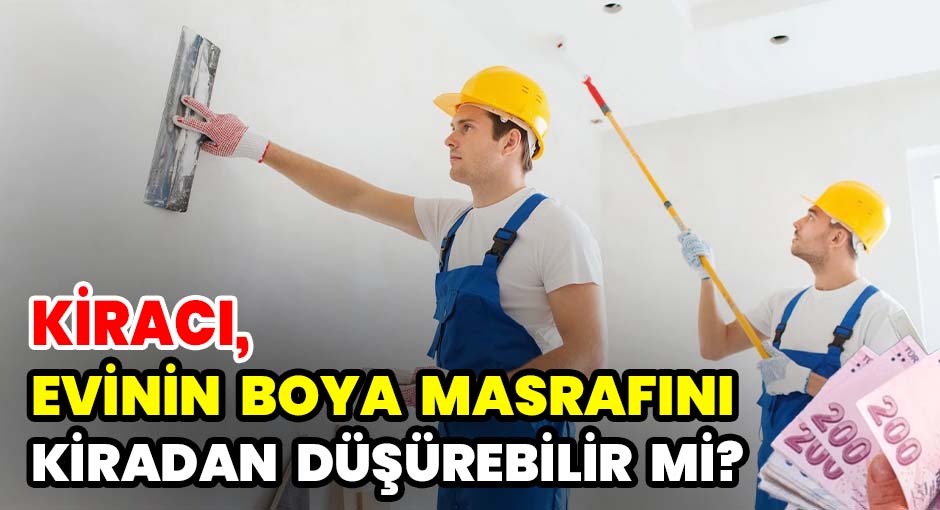Kiracı,evinin boya masrafını kiradan düşürebilir mi?