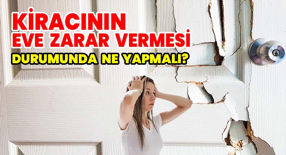 Kiracının Eve Zarar Vermesi Durumunda Ne Yapmalı ?