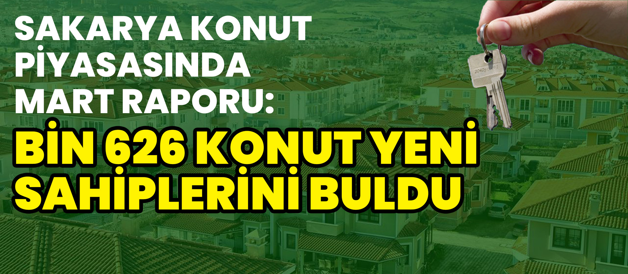 Sakarya Konut Piyasasında Mart Raporu Bin 626 Konut Yeni Sahiplerini Buldu