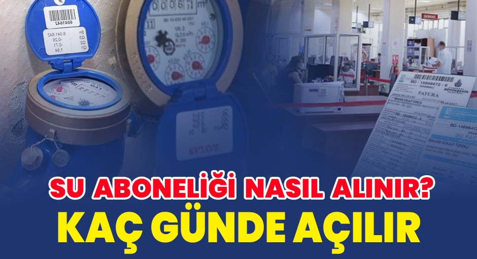 Su Aboneliği Nasıl Alınır? Kaç Günde Açılır ?