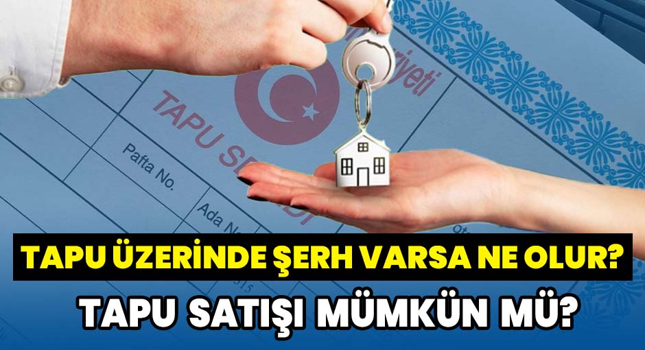 Tapu Üzerinde Şerh Varsa Ne Olur? Tapu Satışı Mümkün mü?