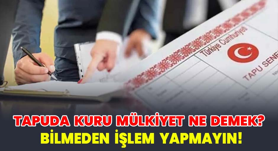 Tapuda Kuru Mülkiyet Ne Demek Bilmeden İşlem Yapmayın!